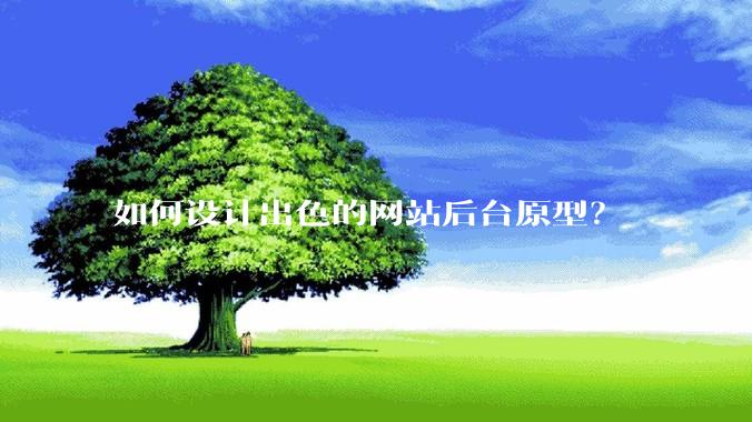 如何设计出色的网站后台原型？